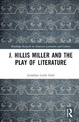 J. Hillis Miller and the Play of Literature - Jonathan Locke Hart - cover