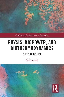 Physis, Biopower, and Biothermodynamics: The Fire of Life - Enrique Leff - cover