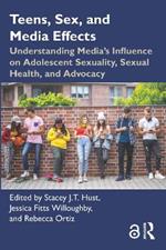 Teens, Sex, and Media Effects: Understanding Media’s Influence on Adolescent Sexuality, Sexual Health, and Advocacy