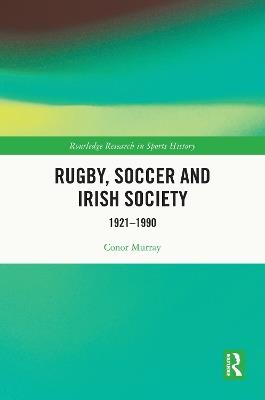 Rugby, Soccer and Irish Society: 1921-1990 - Conor Murray - cover