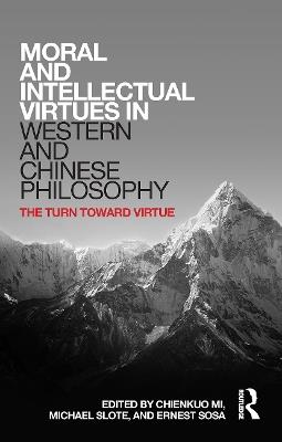 Moral and Intellectual Virtues in Western and Chinese Philosophy: The Turn toward Virtue - cover