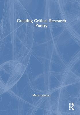 Creating Critical Research Poetry - Maria K. E. Lahman - cover