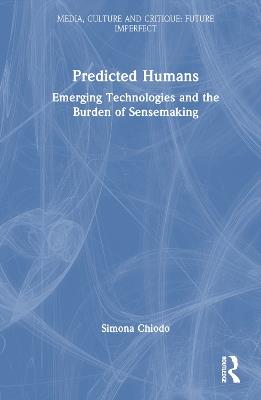 Predicted Humans: Emerging Technologies and the Burden of Sensemaking - Simona Chiodo - cover
