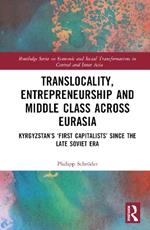 Translocality, Entrepreneurship and Middle Class Across Eurasia: Kyrgyzstan’s ‘First Capitalists’ Since the Late Soviet Era