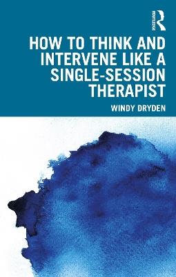 How to Think and Intervene Like a Single-Session Therapist - Windy Dryden - cover