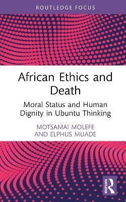 African Ethics and Death: Moral Status and Human Dignity in Ubuntu Thinking - Motsamai Molefe,Elphus Muade - cover