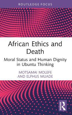 African Ethics and Death: Moral Status and Human Dignity in Ubuntu Thinking - Motsamai Molefe,Elphus Muade - cover