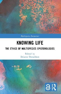 Knowing Life: The Ethics of Multispecies Epistemologies - cover