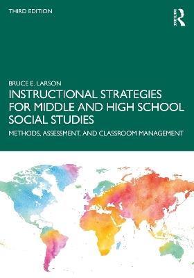 Instructional Strategies for Middle and High School Social Studies: Methods, Assessment, and Classroom Management - Bruce E. Larson - cover
