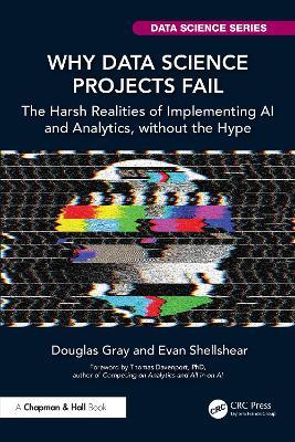 Why Data Science Projects Fail: The Harsh Realities of Implementing AI and Analytics, without the Hype - Douglas Gray,Evan Shellshear - cover