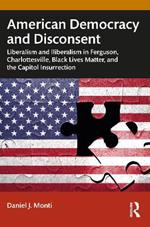 American Democracy and Disconsent: Liberalism and Illiberalism in Ferguson, Charlottesville, Black Lives Matter, and the Capitol Insurrection