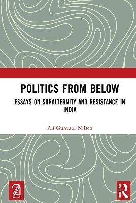 Politics from Below: Essays on Subalternity and Resistance in India - Alf Gunvald Nilsen - cover