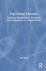 Pop Culture Literacies: Teaching Interpretation, Response, and Composition in a Digital World
