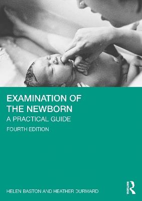 Examination of the Newborn: A Practical Guide - Helen Baston,Heather Durward - cover