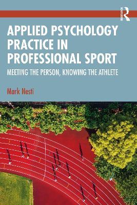 Applied Psychology Practice in Professional Sport: Meeting the Person, Knowing the Athlete - Mark Nesti - cover