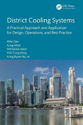 District Cooling Systems: A Practical Approach and Application for Design, Operations, and Best Practice - Khin Zaw,Aung Myat,Md Raisul Islam - cover