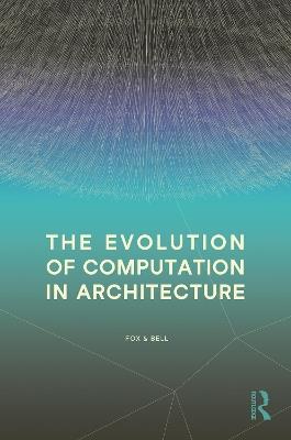 The Evolution of Computation in Architecture - Michael Fox,Bradley Bell - cover