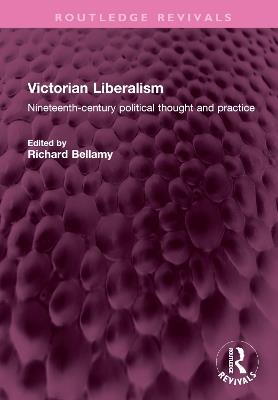 Victorian Liberalism: Nineteenth-century political thought and practice - cover