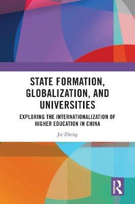State Formation, Globalization, and Universities: Exploring the Internationalization of Higher Education in China - Jie Zheng - cover