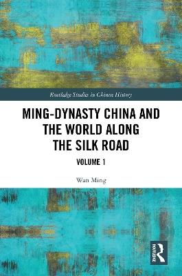 Ming-Dynasty China and the World Along the Silk Road: Volume 1 - Wan Ming - cover