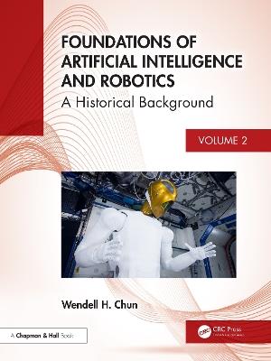 Foundations of Artificial Intelligence and Robotics: Volume 2 A Historical Background - Wendell H. Chun - cover