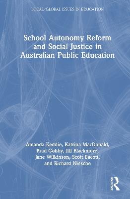 School Autonomy Reform and Social Justice in Australian Public Education - Amanda Keddie,Katrina MacDonald,Brad Gobby - cover