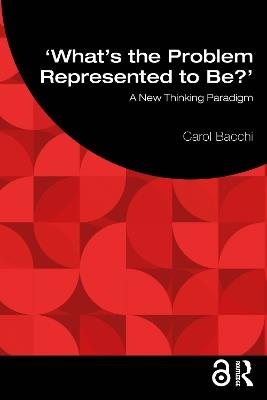 What's the Problem Represented to Be?: A New Thinking Paradigm - Carol Bacchi - cover