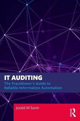 IT Auditing: The Practitioner's Guide to Reliable Information Automation - Jerald Savin - cover