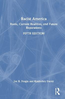 Racist America: Roots, Current Realities, and Future Reparations - Joe R. Feagin,Kimberley Ducey - cover