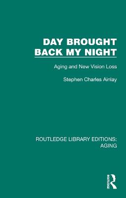 Day Brought Back My Night: Aging and New Vision Loss - Stephen Charles Ainlay - cover