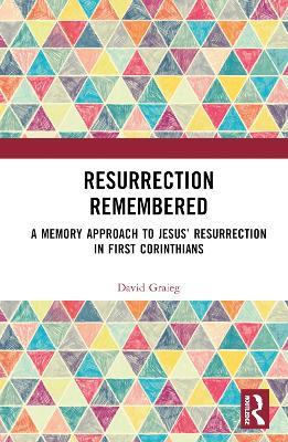 Resurrection Remembered: A Memory Approach to Jesus’ Resurrection in First Corinthians - David Graieg - cover