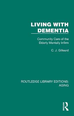 Living with Dementia: Community Care of the Elderly Mentally Infirm - C. J. Gilleard - cover