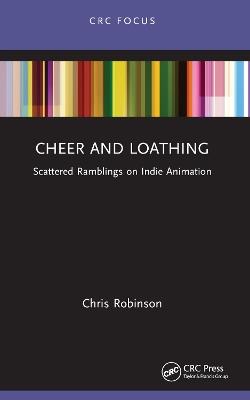 Cheer and Loathing: Scattered Ramblings on Indie Animation - Chris Robinson - cover