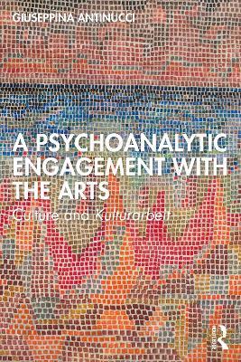 A Psychoanalytic Engagement with the Arts: Culture and Kulturarbeit - Giuseppina Antinucci - cover