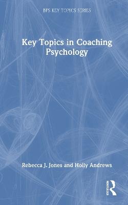 Key Topics in Coaching Psychology - Rebecca J. Jones,Holly Andrews - cover