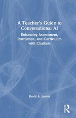 A Teacher’s Guide to Conversational AI: Enhancing Assessment, Instruction, and Curriculum with Chatbots