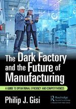 The Dark Factory and the Future of Manufacturing: A Guide to Operational Efficiency and Competitiveness