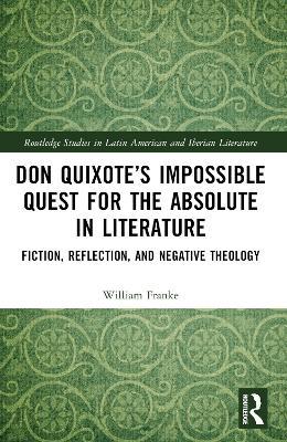 Don Quixote’s Impossible Quest for the Absolute in Literature: Fiction, Reflection, and Negative Theology - William Franke - cover