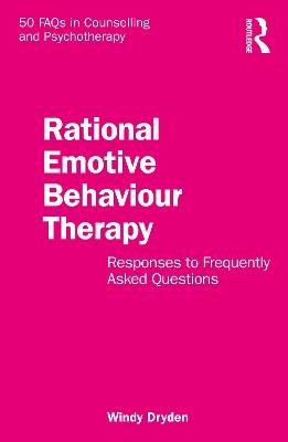 Rational Emotive Behaviour Therapy: Responses to Frequently Asked Questions - Windy Dryden - cover