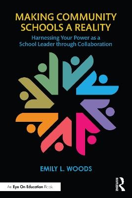 Making Community Schools a Reality: Harnessing Your Power as a School Leader through Collaboration - Emily L. Woods - cover