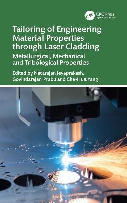 Tailoring of Engineering Material Properties through Laser Cladding: Metallurgical, Mechanical and Tribological Properties - cover