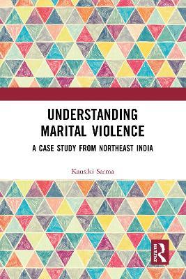 Understanding Marital Violence: A Case Study from Northeast India - Kausiki Sarma - cover