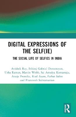 Digital Expressions of the Self(ie): The Social Life of Selfies in India - Avishek Ray,Ethiraj Gabriel Dattatreyan,Usha Raman - cover