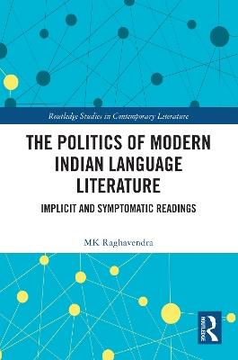 The Politics of Modern Indian Language Literature: Implicit and Symptomatic Readings - MK Raghavendra - cover