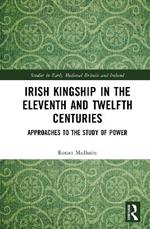Irish Kingship in the Eleventh and Twelfth Centuries: Approaches to the Study of Power