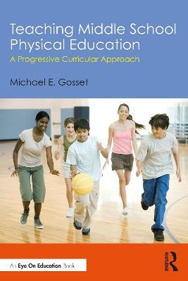Teaching Middle School Physical Education: A Progressive Curricular Approach - Michael E. Gosset - cover