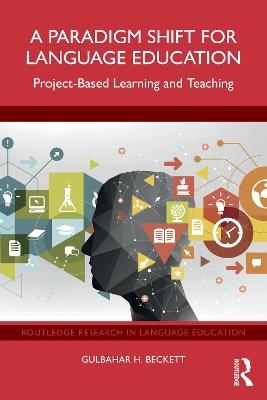 A Paradigm Shift for Language Education: Project-Based Learning and Teaching - Gulbahar H. Beckett - cover