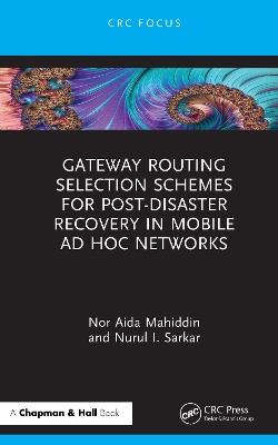 Gateway Routing Selection Schemes for Post-Disaster Recovery in Mobile AdHoc Networks - Nor Aida Mahiddin,Nurul I. Sarkar - cover