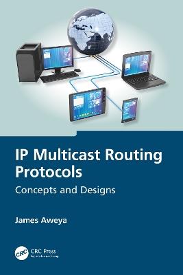 IP Multicast Routing Protocols: Concepts and Designs - James Aweya - cover