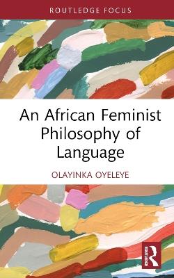 An African Feminist Philosophy of Language - Olayinka Oyeleye - cover